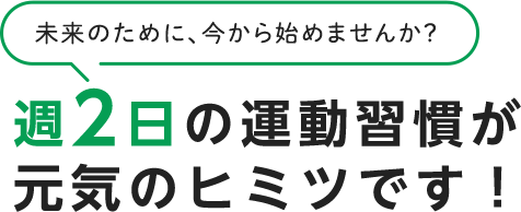 週2日の運動習慣が元気のヒミツです！